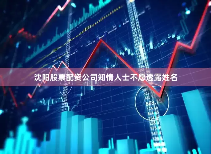沈阳股票配资公司知情人士不愿透露姓名