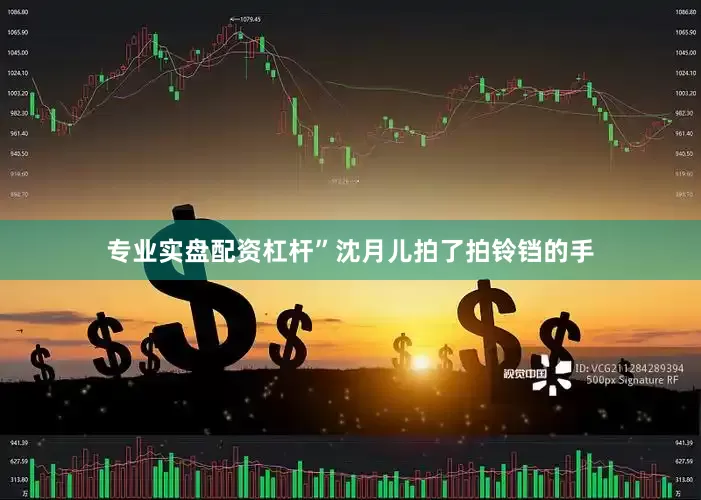 专业实盘配资杠杆”沈月儿拍了拍铃铛的手
