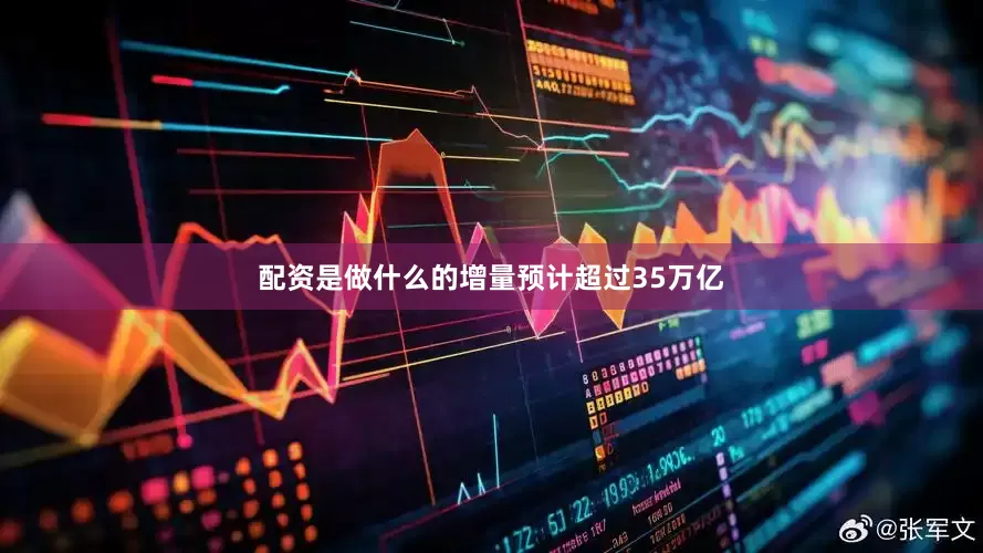 配资是做什么的增量预计超过35万亿
