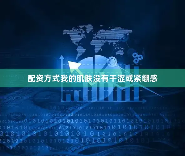 配资方式我的肌肤没有干涩或紧绷感