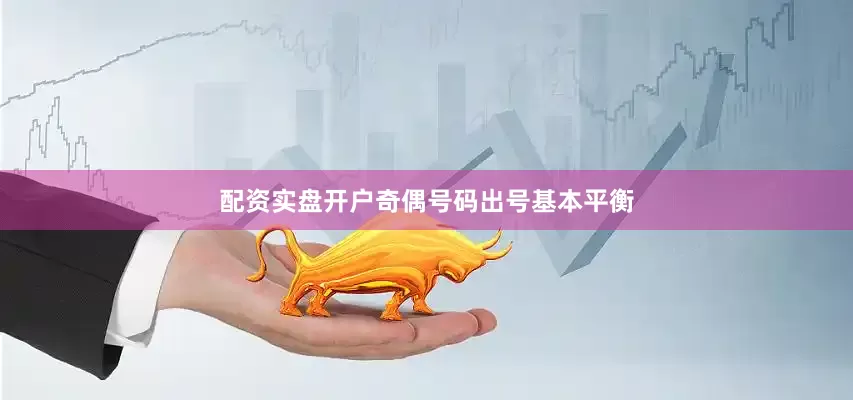 配资实盘开户奇偶号码出号基本平衡